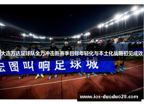 大连万达足球队全力冲击新赛季目标年轻化与本土化战略初见成效