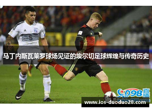 马丁内斯瓦莱罗球场见证的埃尔切足球辉煌与传奇历史
