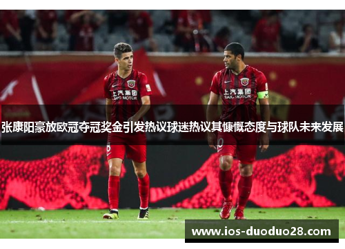 张康阳豪放欧冠夺冠奖金引发热议球迷热议其慷慨态度与球队未来发展