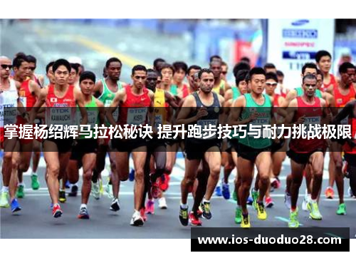 掌握杨绍辉马拉松秘诀 提升跑步技巧与耐力挑战极限