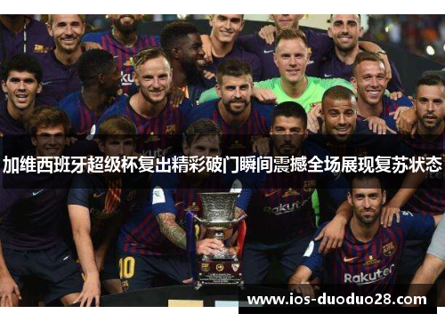加维西班牙超级杯复出精彩破门瞬间震撼全场展现复苏状态