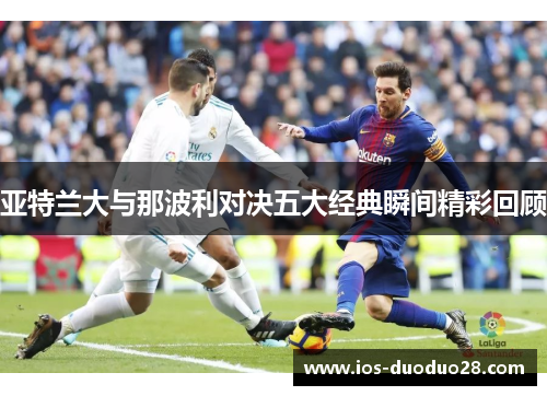 亚特兰大与那波利对决五大经典瞬间精彩回顾
