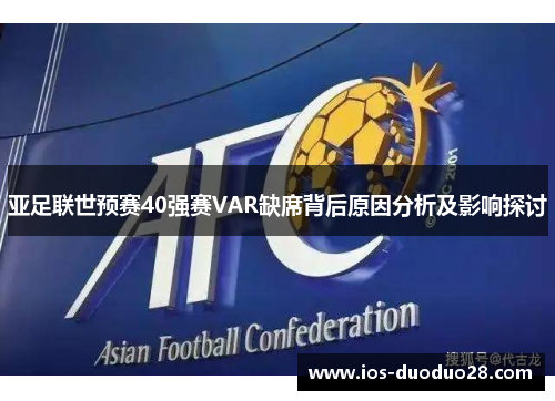 亚足联世预赛40强赛VAR缺席背后原因分析及影响探讨