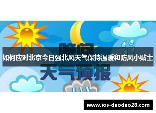 如何应对北京今日强北风天气保持温暖和防风小贴士