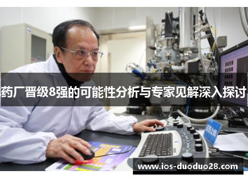 药厂晋级8强的可能性分析与专家见解深入探讨