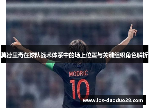 莫德里奇在球队战术体系中的场上位置与关键组织角色解析