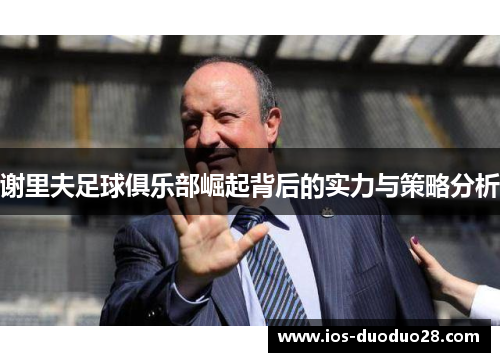 谢里夫足球俱乐部崛起背后的实力与策略分析 谢里夫足球俱乐部崛起背后的实力与策略分析