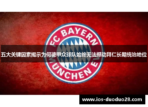 五大关键因素揭示为何德甲众球队始终无法撼动拜仁长期统治地位
