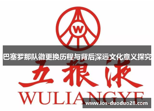 巴塞罗那队徽更换历程与背后深远文化意义探究 巴塞罗那队徽更换历程与背后深远文化意义探究